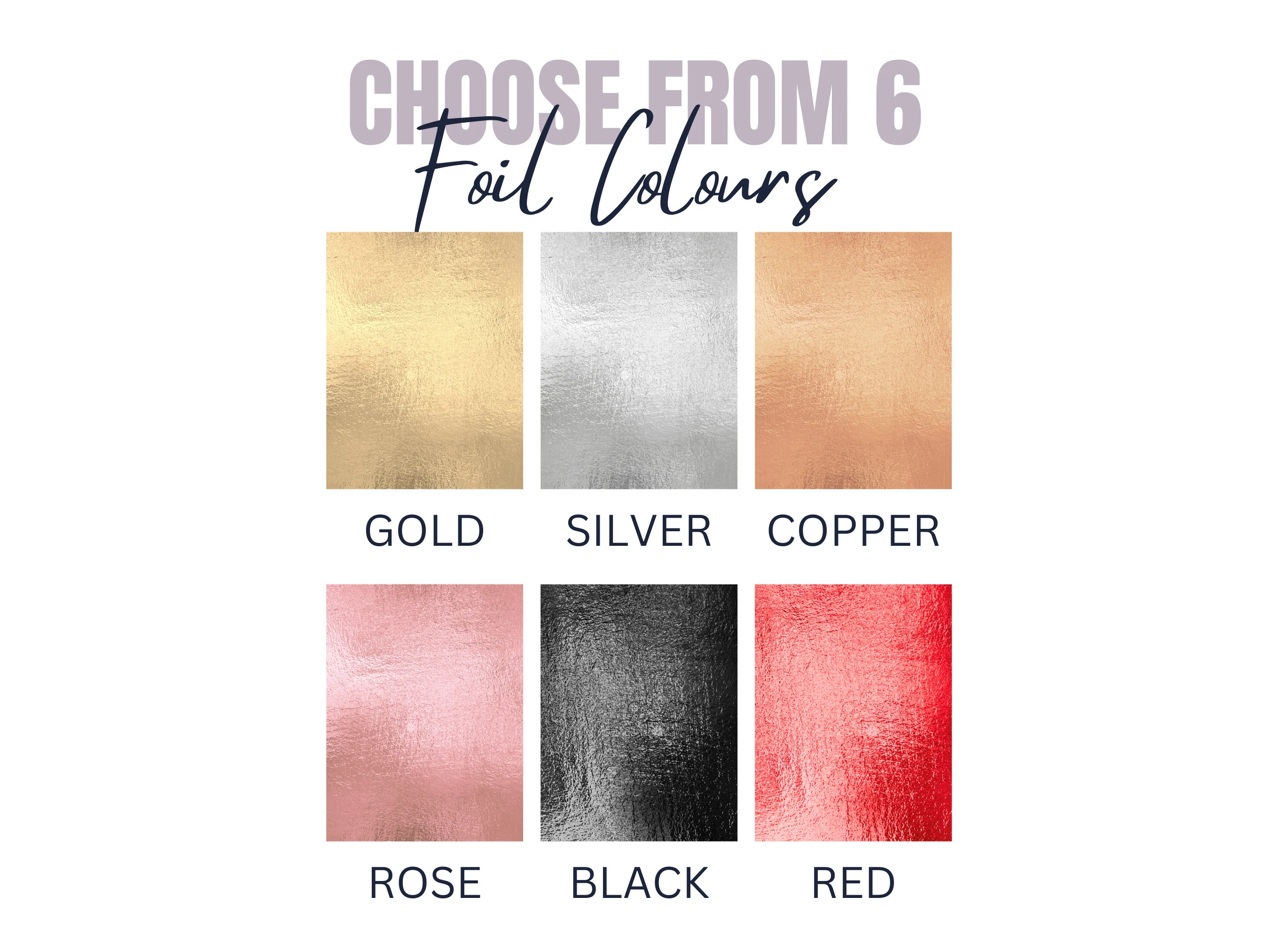6 foil colour options including gold silver copper